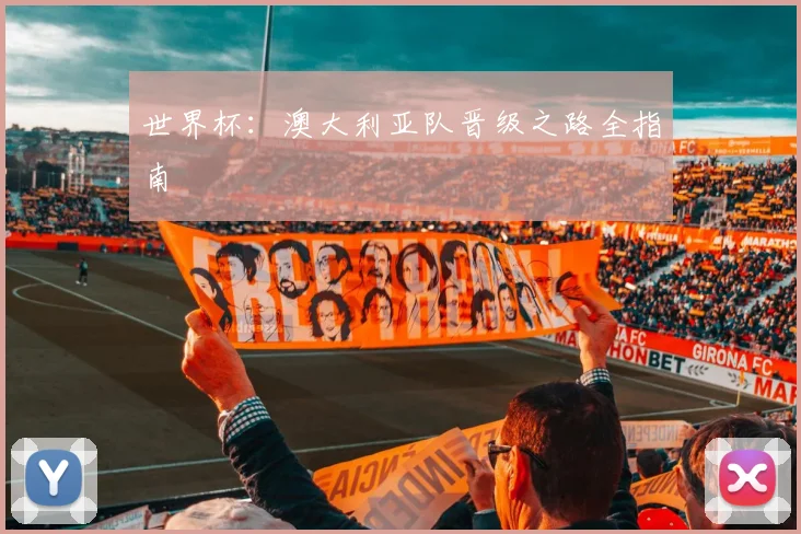 世界杯：澳大利亚队晋级之路全指南