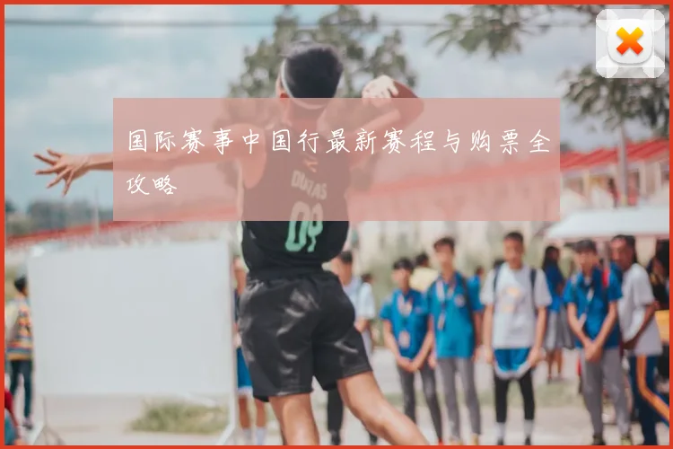 国际赛事中国行最新赛程与购票全攻略